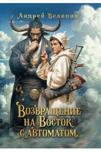 Белянин Андрей Олегович Возвращение на Восток с автоматом