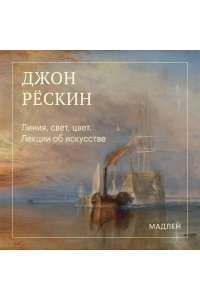 Рёскин Д. Линия, свет, цвет. Лекции об искусстве