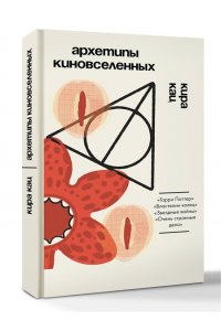 Кац К. Архетипы киновселенных. Гарри Поттер, Властелин колец, Звездные войны и Очень странные дела.