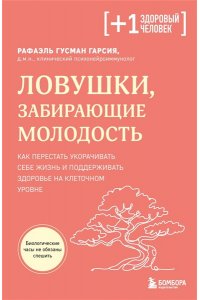 Гусман Гарсия Р. Ловушки, забирающие молодость. Как перестать укорачивать себе жизнь и поддерживать здоровье на клеточном уровне