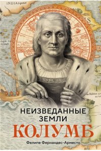 Фернандес-Арместо Ф. Неизведанные земли: Колумб
