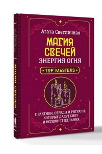 Светличная Агата Магия свечей. Энергия огня. Практики, обряды и ритуалы, которые дадут силу и исполнят желания