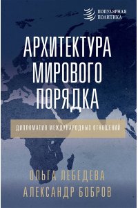 Бобров А.К., Лебедева О.В. Архитектура мирового порядка. Дипломатия международных отношений