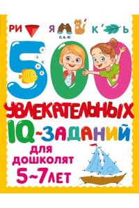 Дмитриева В. Г. 500 увлекательных IQ- заданий для дошколят. 5-7 лет