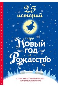 Андерсен Г.-Х.., Диккенс Ч., Гофман Э.Т.А 25 историй про Новый год и Рождество