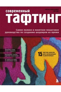 Александер Т., Идс Т. Современный ТАФТИНГ. Самое полное и понятное пошаговое руководство по созданию шедевров из пряжи