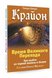 Шмидт Тамара Крайон. Время Великого Перехода. Как выйти из черной полосы в белую
