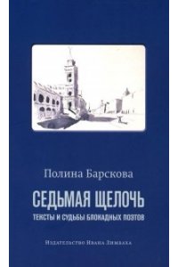 Барскова П. Седьмая щелочь:тексты и судьбы блокадных поэтов