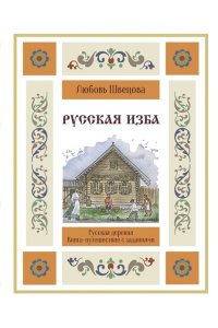 Швецова Л.С. Русская изба. Книга-путешествие с заданиями и иллюстрациями