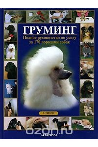 Гисон А. ГРУМИНГ Полное руководство по уходу за 170 породами собак (цвет.)