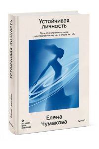 Елена Чумакова Устойчивая личность. Путь от внутреннего хаоса к центрированному ?я? и опоре на себя