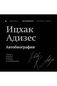 Адизес И. Ицхак Адизес. Автобиография ведущего мирового эксперта по менеджменту