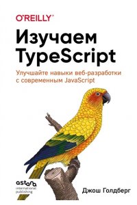 Голдберг Д. Изучаем TypeScript. Улучшайте навыки веб-разработки с современным JavaScript