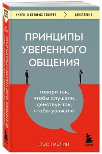 Гиблин Л. Принципы уверенного общения. Говори так, чтобы слушали, действуй так, чтобы уважали