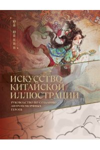 Юй Юйцин Искусство китайской иллюстрации. Руководство по созданию антропоморфных героев