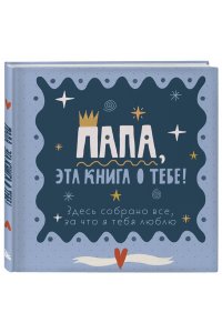 Папа, эта книга о тебе! Здесь собрано все, за что я тебя люблю