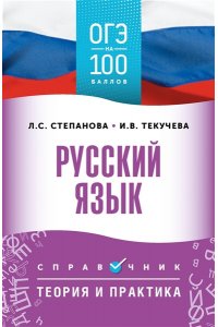 Текучева И.В., Степанова Л.С. ОГЭ. Русский язык. ОГЭ на 100 баллов. Справочник: Теория и практика