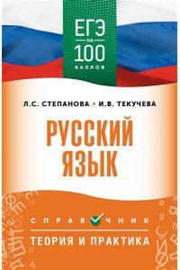 Степанова Л.С., Текучева И.В. ЕГЭ. Русский язык. ЕГЭ на 100 баллов. Справочник: Теория и практика