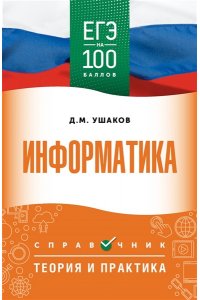 Ушаков Д.М. ЕГЭ. Информатика. ЕГЭ на 100 баллов. Справочник: Теория и практика