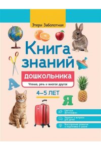 Заболотная Этери Николаевна Книга знаний дошкольника. 4-5 лет: чтение, речь и многое другое
