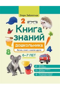 Заболотная Этери Николаевна Книга знаний дошкольника. 6-7 лет: логика, этикет и многое другое
