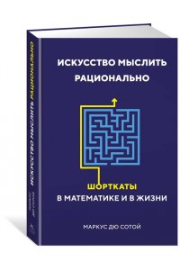 Искусство мыслить рационально. Шорткаты в математике и в жизни