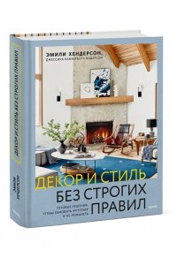Хендерсон Э. Декор и стиль без строгих правил. Готовые решения, чтобы обновить интерьер и не пожалеть