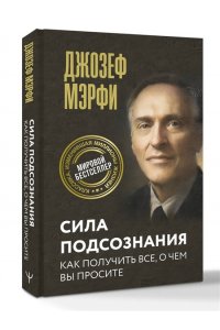 Мэрфи Дж. Сила подсознания. Как получить все, о чем вы просите
