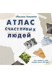 Романенко С.А. Атлас счастливых людей. Семь историй о людях, которые нашли свой путь