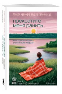 Мунчжон Ч. Прекратите меня ранить. Что я поняла, общаясь с токсичными людьми