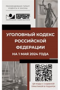 . Уголовный кодекс Российской Федерации на 1 мая 2024 года. QR-коды с судебной практикой в подарок