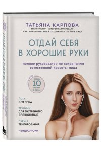 Карпова Т.В. Отдай себя в хорошие руки. Полное руководство по сохранению естественной красоты лица