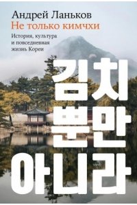 ЛаньковАндрей Не только кимчхи: История, культура и повседневная жизнь Кореи