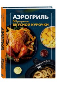 Жук К.В. Аэрогриль. 50 рецептов вкусной курочки