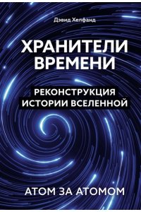 Хелфанд Д. Хранители времени. Реконструкция истории Вселенной атом за атомом