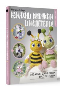 Бобер Н.И. Взмахни крючком и полетели! Вязание забавных насекомых