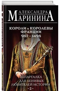 Маринина А. Шпаргалка для ленивых любителей истории #2. Короли и королевы Франции. 987 - 1498 гг.