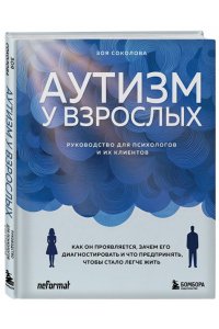 Соколова З.Г. Аутизм у взрослых. Как он проявляется, зачем его диагностировать и что предпринять, чтобы стало жить легче