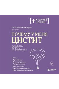 Ростовцева Е.С. Почему у меня ЦИСТИТ. Как навсегда вылечить это заболевание