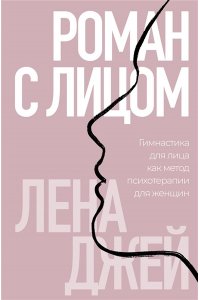 Лена Д. Роман с лицом. Гимнастика для лица как метод психотерапии для женщин