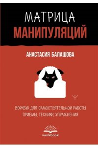 Балашова Анастасия Матрица манипуляций. Воркбук для самостоятельной работы: приемы, техники, упражнения