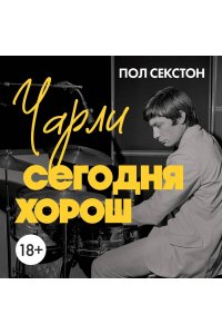 Секстон П. Чарли сегодня хорош. Авторизованная и официальная биография легендарного барабанщика Rolling Stones