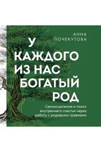 Почекутова А.С. У каждого из нас богатый род. Самоисцеление и поиск внутреннего счастья через работу с родовыми травмами