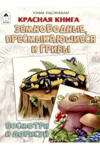 Д.Рулёв Красная книга.Земноводные, пресмыкающиеся и грибы.(Посмотри и дорисуй)