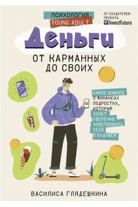 Деньги: от карманных до своих. Самое важное о финансах подростку, который хочет уверенно чувствовать себя в будущем АСТ 914-6