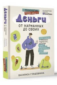 Деньги: от карманных до своих. Самое важное о финансах подростку, который хочет уверенно чувствовать себя в будущем АСТ 914-6
