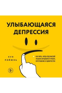 Хун П. Улыбающаяся депрессия. Как жить, когда под маской улыбки скрываются тревога, опустошение и одиночество