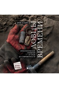 Клайн Э. Ловцы времени. Археологические открытия от Трои до современности