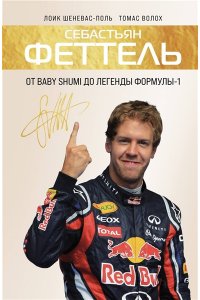 Шеневас-Поль Л., Волох Т. Себастьян Феттель. От Baby Shumi до легенды Формулы-1