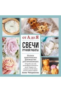 Чепракова А.А. Свечи ручной работы от А до Я. Полное практическое руководство для начинающих